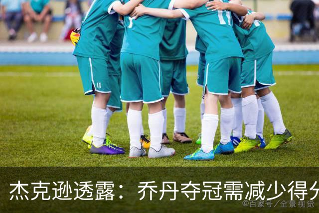 杰克逊透露：乔丹夺冠需减少得分出手次数
